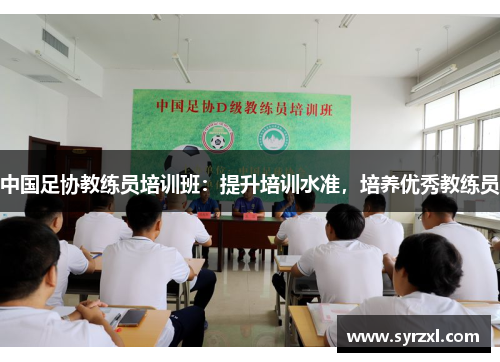 中国足协教练员培训班：提升培训水准，培养优秀教练员