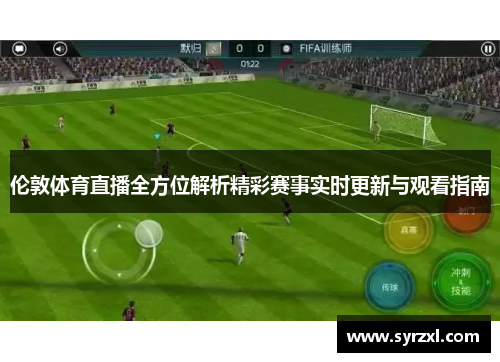 伦敦体育直播全方位解析精彩赛事实时更新与观看指南