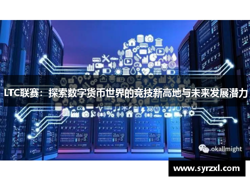 LTC联赛：探索数字货币世界的竞技新高地与未来发展潜力